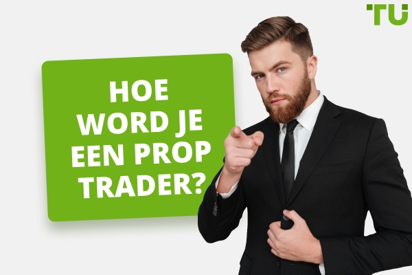 Hoe word je een Prop Trader?